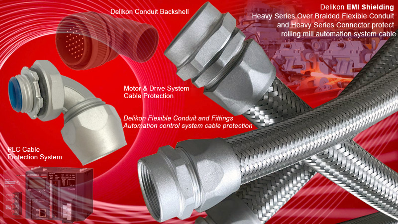 Delikon Heavy Series Over Braided Flexible Conduit and Conduit Fittings are designed for steel industry control panels wirings, PLC wirings, Motion Control wiring, power and data cable protection, both for hot and cold rolling mills and for others specific to the steel and aluminum industry.