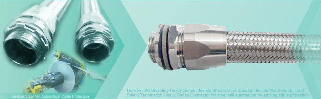 Delikon EMI Shielding Heavy Series Flexible Sheath Over Braided Flexible Metal Conduit with external stainless steel braiding and Shield Termination High Temperature Heavy Series Connector for steel mill Automation revamping cable protection