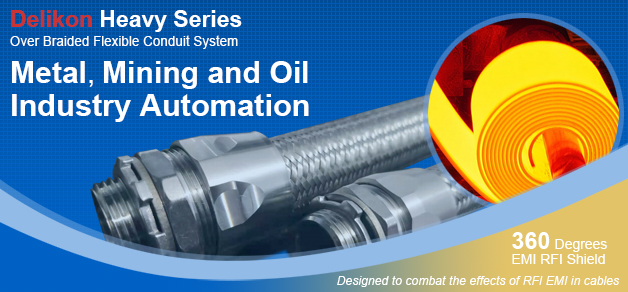 Delikon interference shield Heavy Series Over Braided Flexible Conduit and Heavy Series Connector protect steel mill, oil and gas industry, Refineries and Petrochemical industry, automotive industry automation and control PAC PLC cable. Delikon Heavy Series Over Braided Flexible Conduit and Heavy Series Connector  provide excellent protection against interference for automation PLC PAC cable, VFD motor cable,  Valve Control Cable, sensor and actuator cable, communication cable and motion control cable.